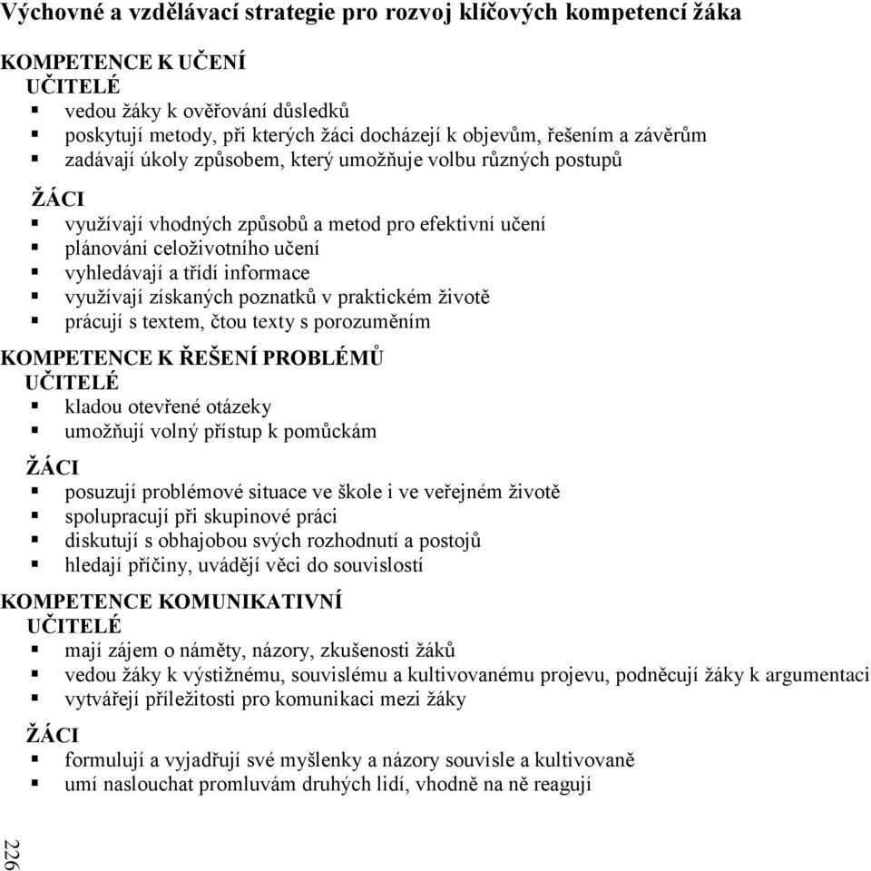 získaných poznatků v praktickém životě prácují s textem, čtou texty s porozuměním KOMPETENCE K ŘEŠENÍ PROBLÉMŮ UČITELÉ kladou otevřené otázeky umožňují volný přístup k pomůckám ŽÁCI posuzují