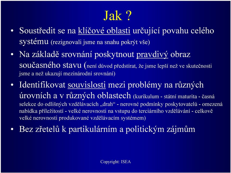 různých úrovních a v různých oblastech (kurikulum - státní maturita - časná selekce do odlišných vzdělávacích drah - nerovné podmínky poskytovatelů - omezená