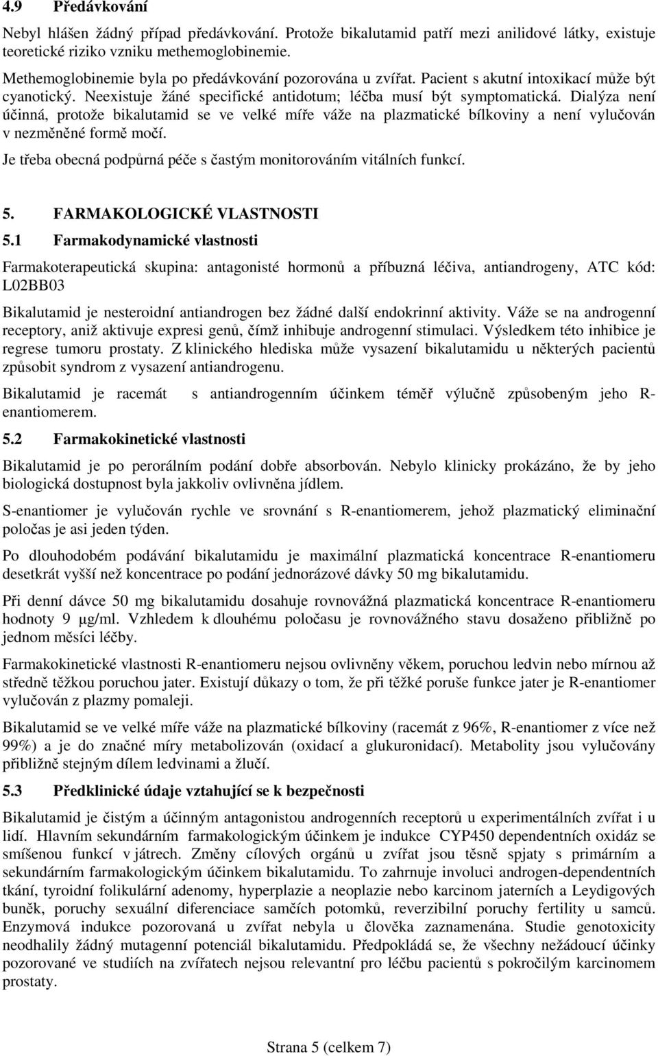 Dialýza není účinná, protože bikalutamid se ve velké míře váže na plazmatické bílkoviny a není vylučován v nezměněné formě močí. Je třeba obecná podpůrná péče s častým monitorováním vitálních funkcí.