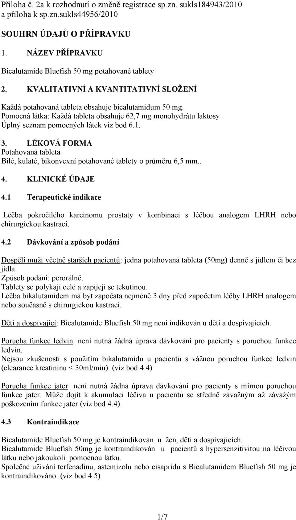 LÉKOVÁ FORMA Pothovná tblet Bílé, kulté, bikonvexní pothovné tblety o průměru 6,5 mm.. 4. KLINICKÉ ÚDAJE 4.