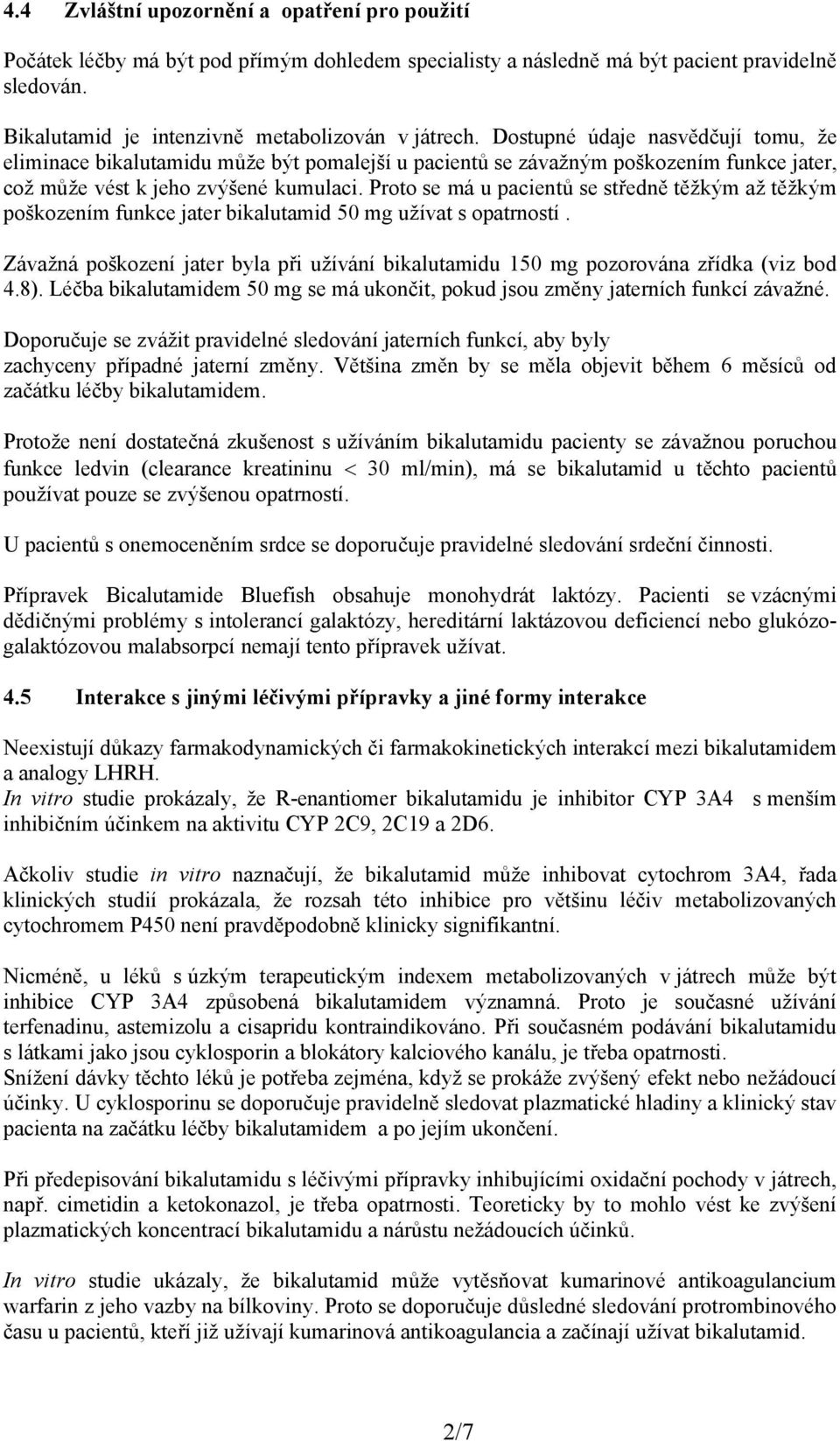 Proto se má u pcientů se středně těžkým ž těžkým poškozením funkce jter biklutmid 50 mg užívt s optrností. Závžná poškození jter byl při užívání biklutmidu 150 mg pozorován zřídk (viz bod 4.8).