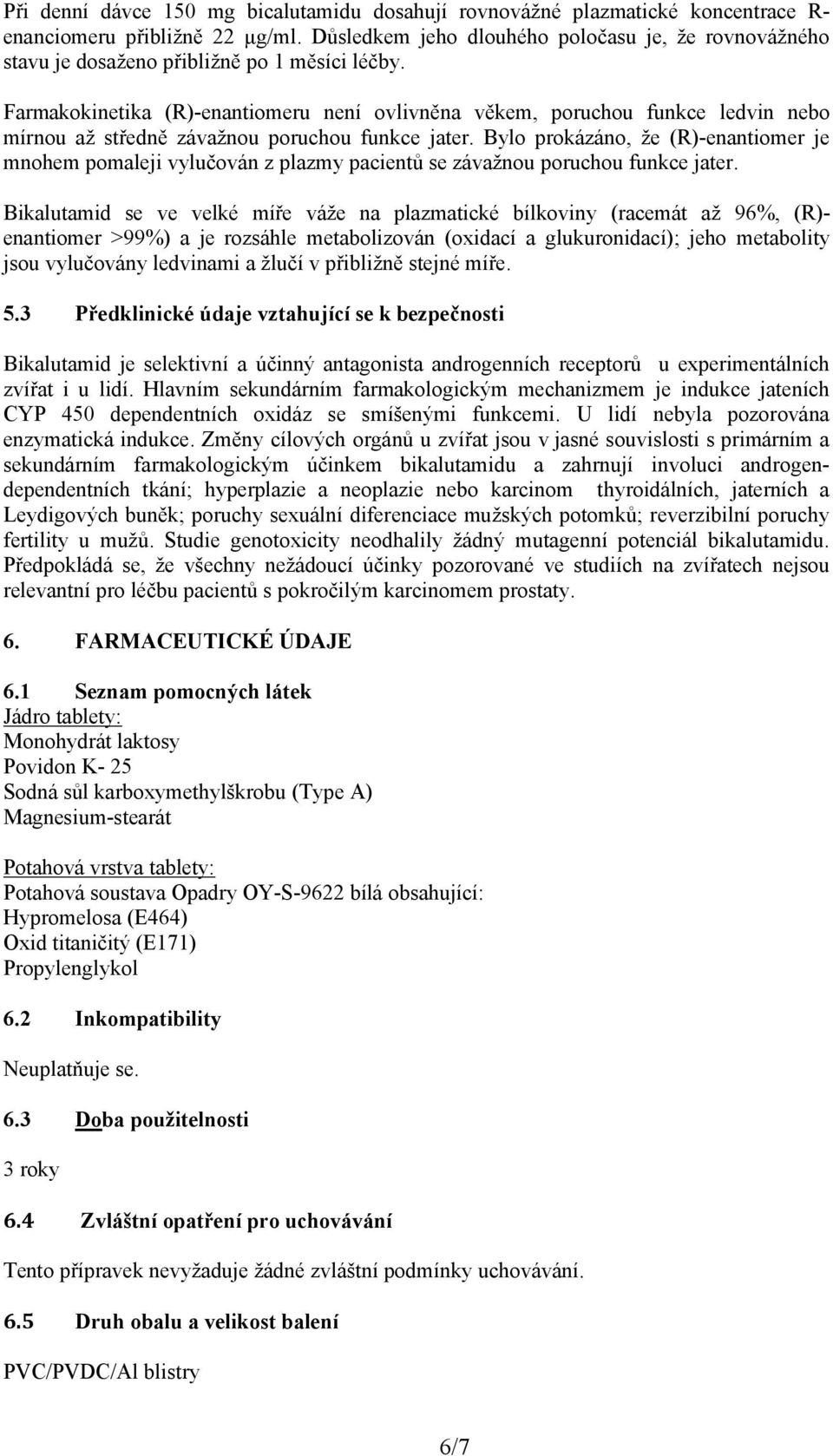 Frmkokinetik (R)-enntiomeru není ovlivněn věkem, poruchou funkce ledvin nebo mírnou ž středně závžnou poruchou funkce jter.