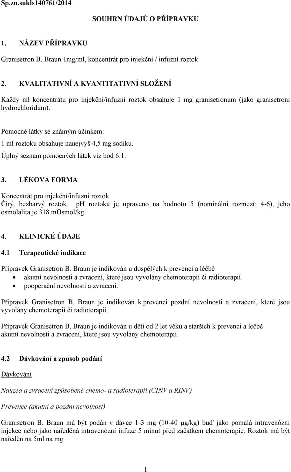 Pomocné látky se známým účinkem: 1 ml roztoku obsahuje nanejvýš 4,5 mg sodíku. Úplný seznam pomocných látek viz bod 6.1. 3. LÉKOVÁ FORMA Koncentrát pro injekční/infuzní roztok. Čirý, bezbarvý roztok.