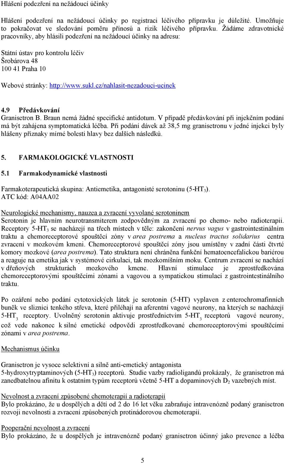 cz/nahlasit-nezadouci-ucinek 4.9 Předávkování Granisetron B. Braun nemá žádné specifické antidotum. V případě předávkování při injekčním podání má být zahájena symptomatická léčba.