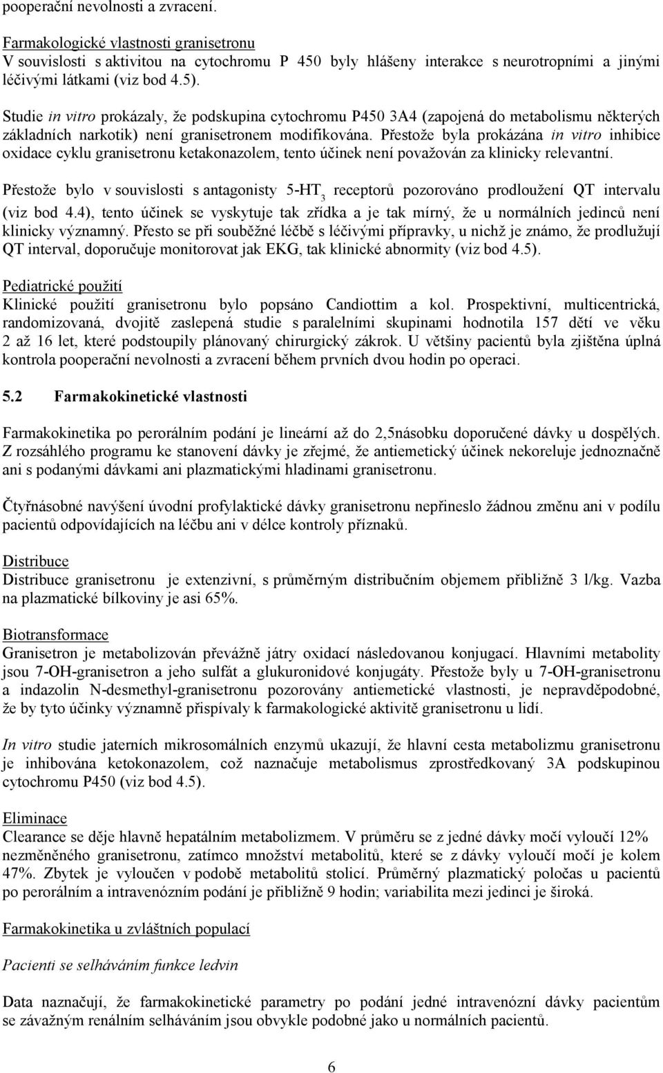 Přestože byla prokázána in vitro inhibice oxidace cyklu granisetronu ketakonazolem, tento účinek není považován za klinicky relevantní.