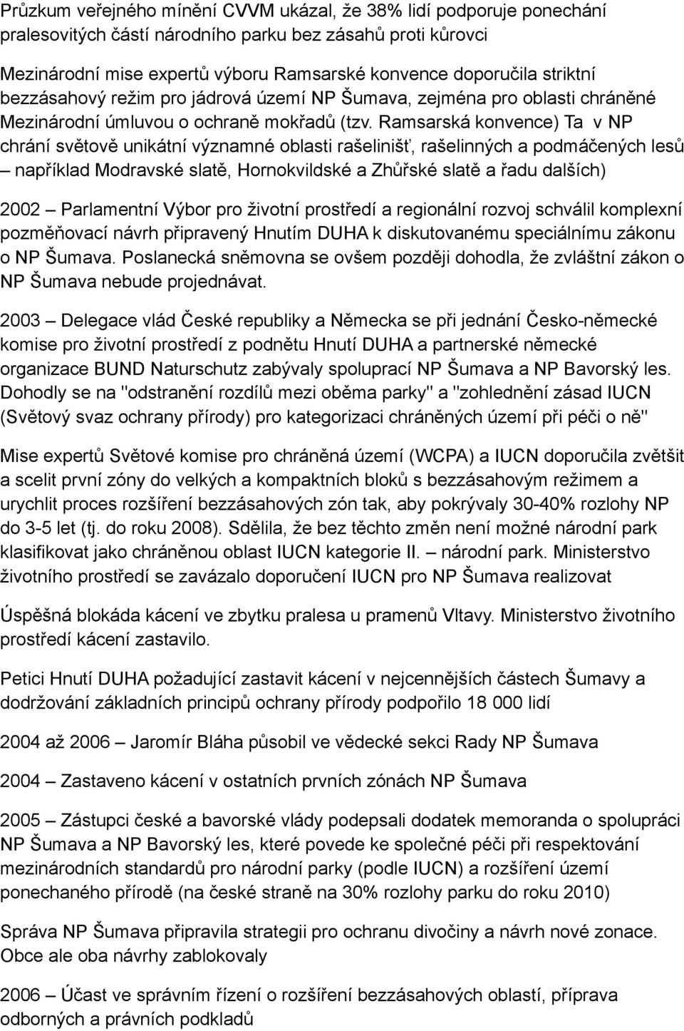 Ramsarská konvence) Ta v NP chrání světově unikátní významné oblasti rašelinišť, rašelinných a podmáčených lesů například Modravské slatě, Hornokvildské a Zhůřské slatě a řadu dalších) 2002