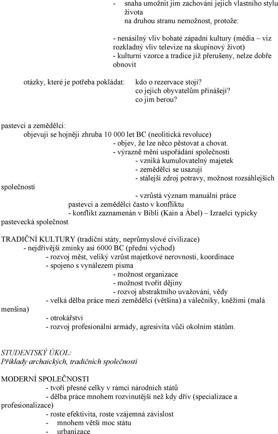 pastevci a zemědělci: objevují se hojněji zhruba 10 000 let BC (neolitická revoluce) - objev, že lze něco pěstovat a chovat.