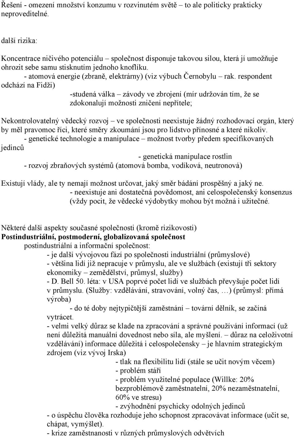 - atomová energie (zbraně, elektrárny) (viz výbuch Černobylu rak.
