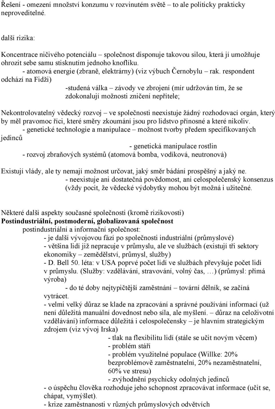 - atomová energie (zbraně, elektrárny) (viz výbuch Černobylu rak.