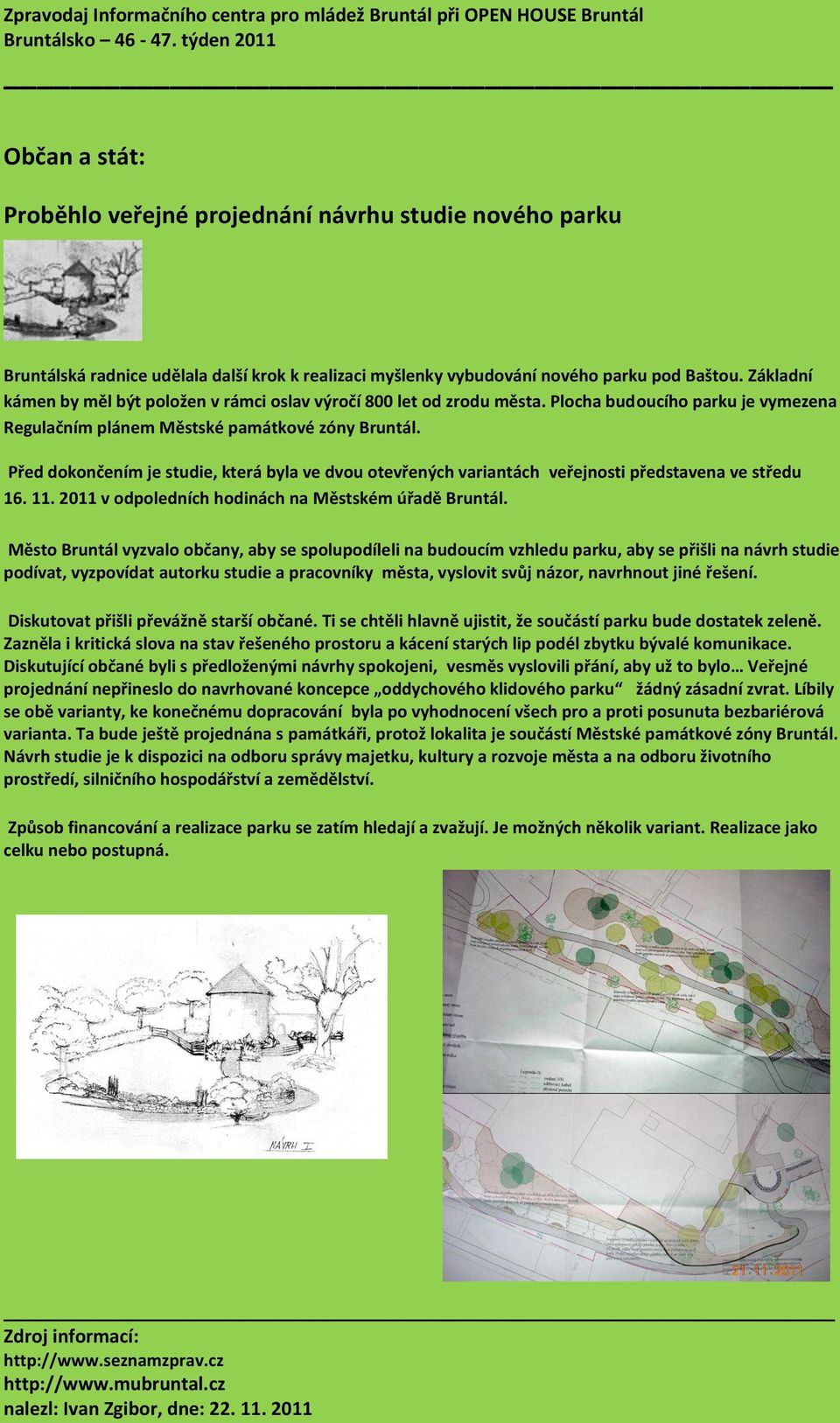 Před dokončením je studie, která byla ve dvou otevřených variantách veřejnosti představena ve středu 16. 11. 2011 v odpoledních hodinách na Městském úřadě Bruntál.