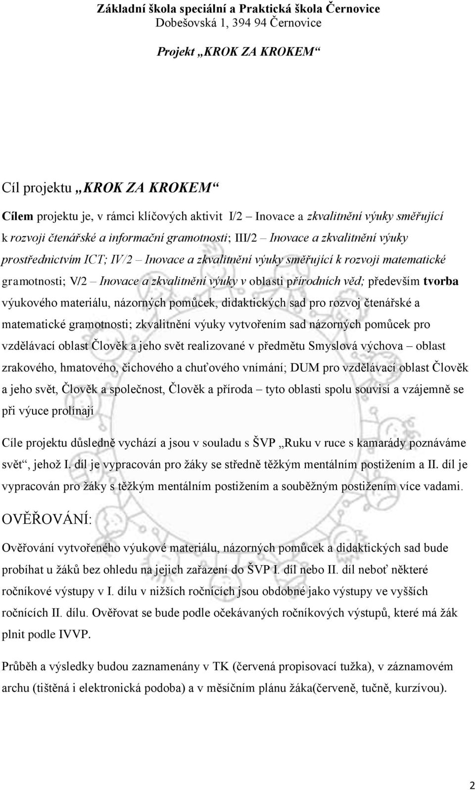 názorných pomůcek, didaktických sad pro rozvoj čtenářské a matematické gramotnosti; zkvalitnění výuky vytvořením sad názorných pomůcek pro vzdělávací oblast Člověk a jeho svět realizované v předmětu