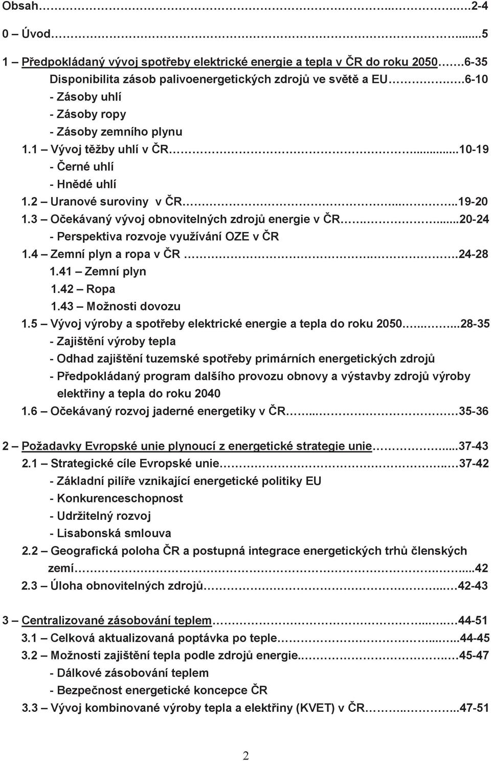 3 Očekávaný vývoj obnovitelných zdrojů energie v ČR....20-24 - Perspektiva rozvoje využívání OZE v ČR 1.4 Zemní plyn a ropa v ČR..24-28 1.41 Zemní plyn 1.42 Ropa 1.43 Možnosti dovozu 1.