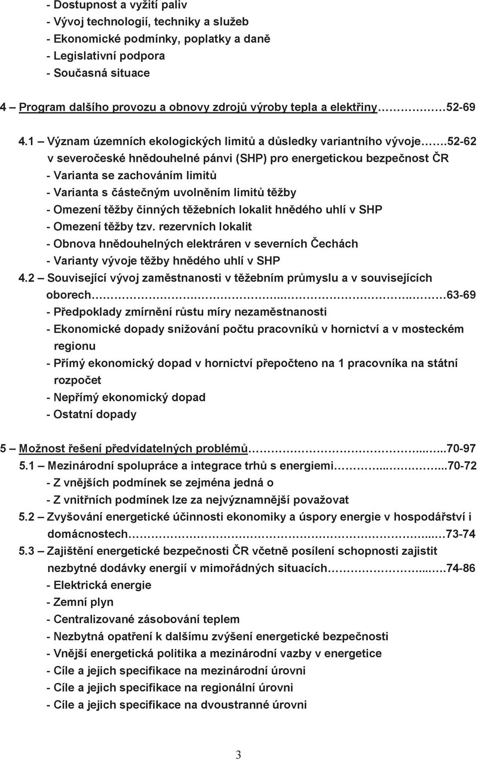 52-62 v severočeské hnědouhelné pánvi (SHP) pro energetickou bezpečnost ČR - Varianta se zachováním limitů - Varianta s částečným uvolněním limitů těžby - Omezení těžby činných těžebních lokalit