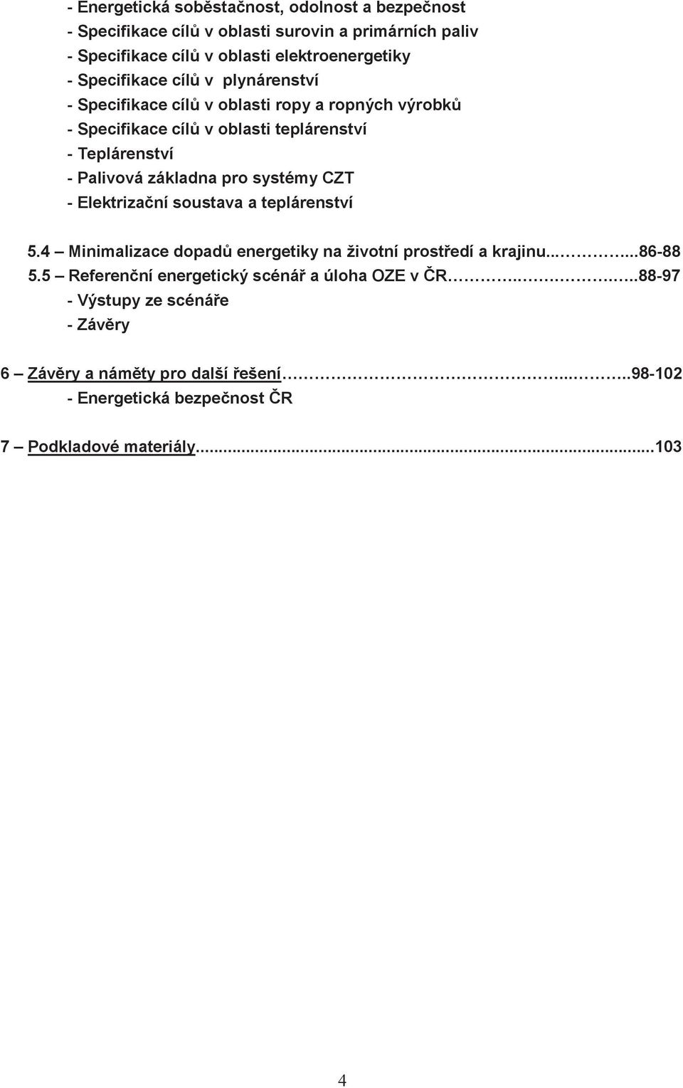 pro systémy CZT - Elektrizační soustava a teplárenství 5.4 Minimalizace dopadů energetiky na životní prostředí a krajinu......86-88 5.