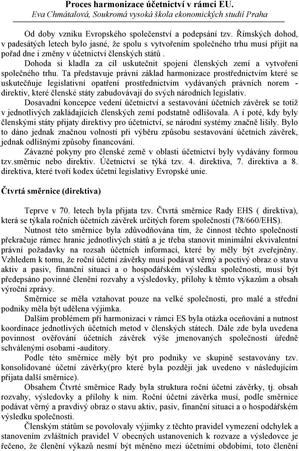 Dohoda si kladla za cíl uskutečnit spojení členských zemí a vytvoření společného trhu.