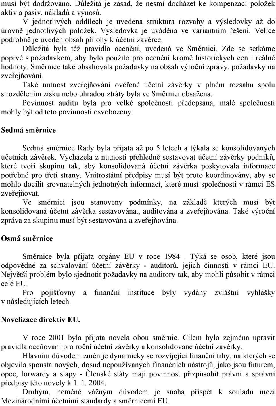 Velice podrobně je uveden obsah přílohy k účetní závěrce. Důležitá byla též pravidla ocenění, uvedená ve Směrnici.