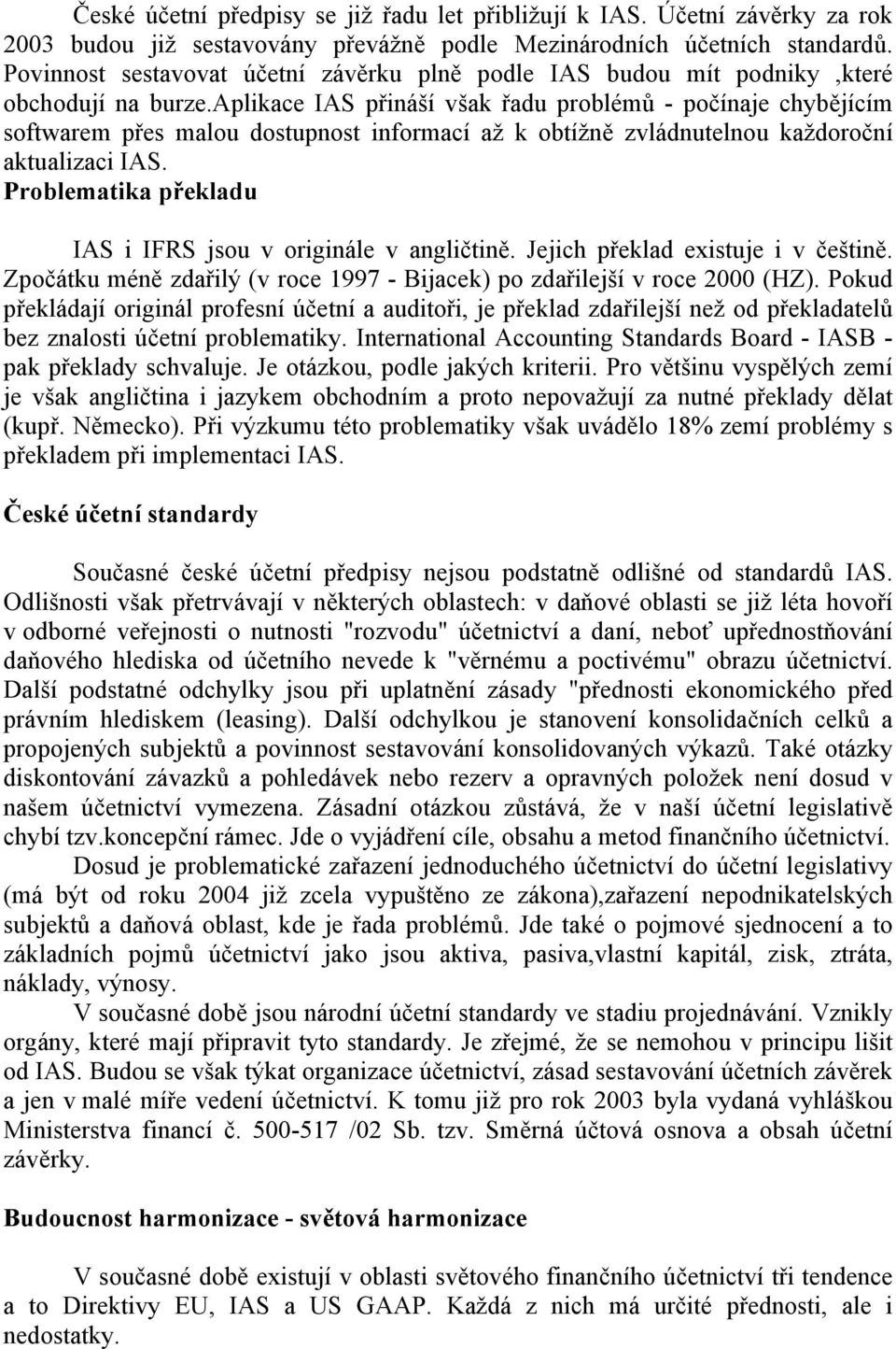 aplikace IAS přináší však řadu problémů - počínaje chybějícím softwarem přes malou dostupnost informací až k obtížně zvládnutelnou každoroční aktualizaci IAS.