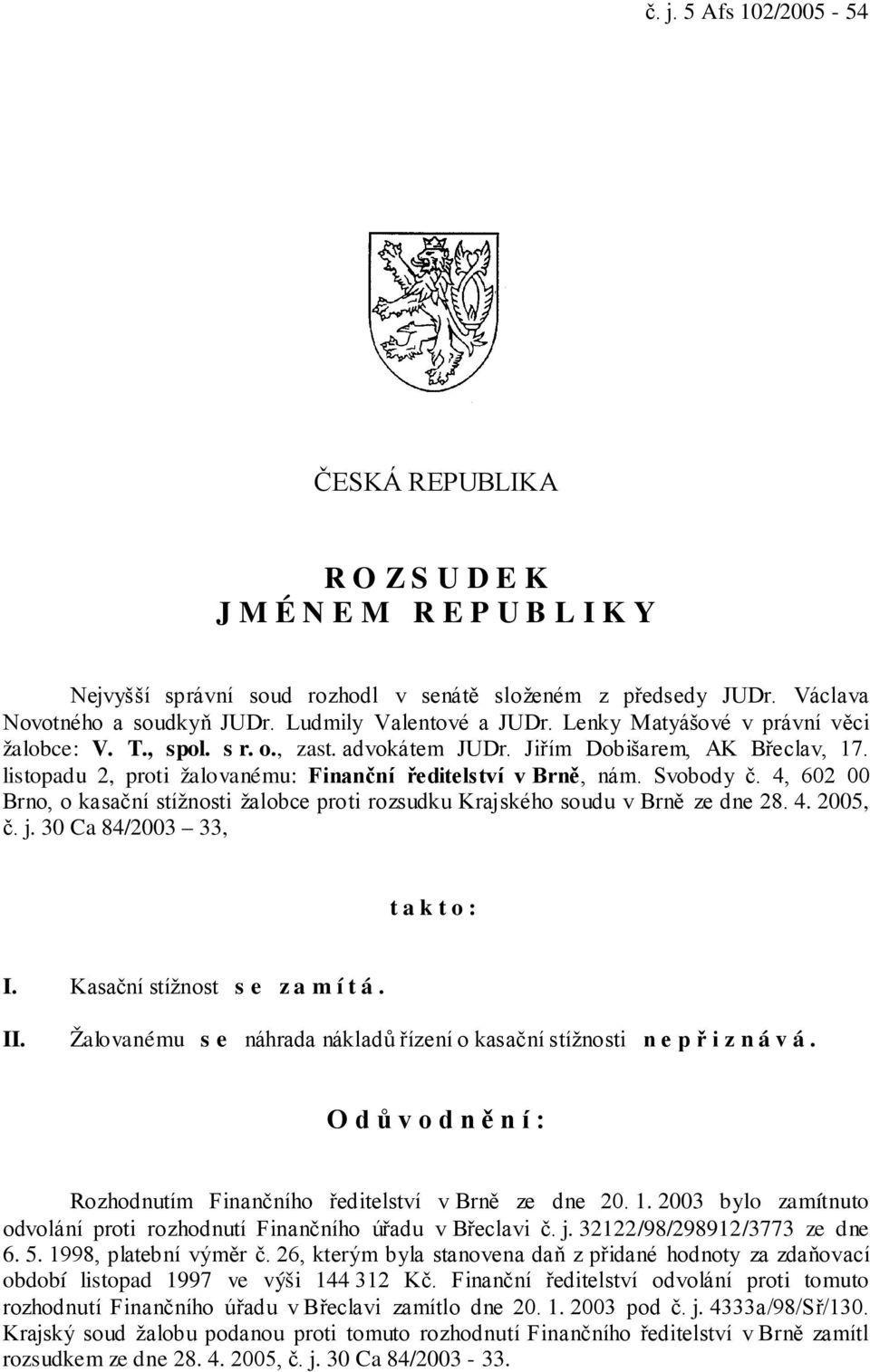 listopadu 2, proti žalovanému: Finanční ředitelství v Brně, nám. Svobody č. 4, 602 00 Brno, o kasační stížnosti žalobce proti rozsudku Krajského soudu v Brně ze dne 28. 4. 2005, č. j.