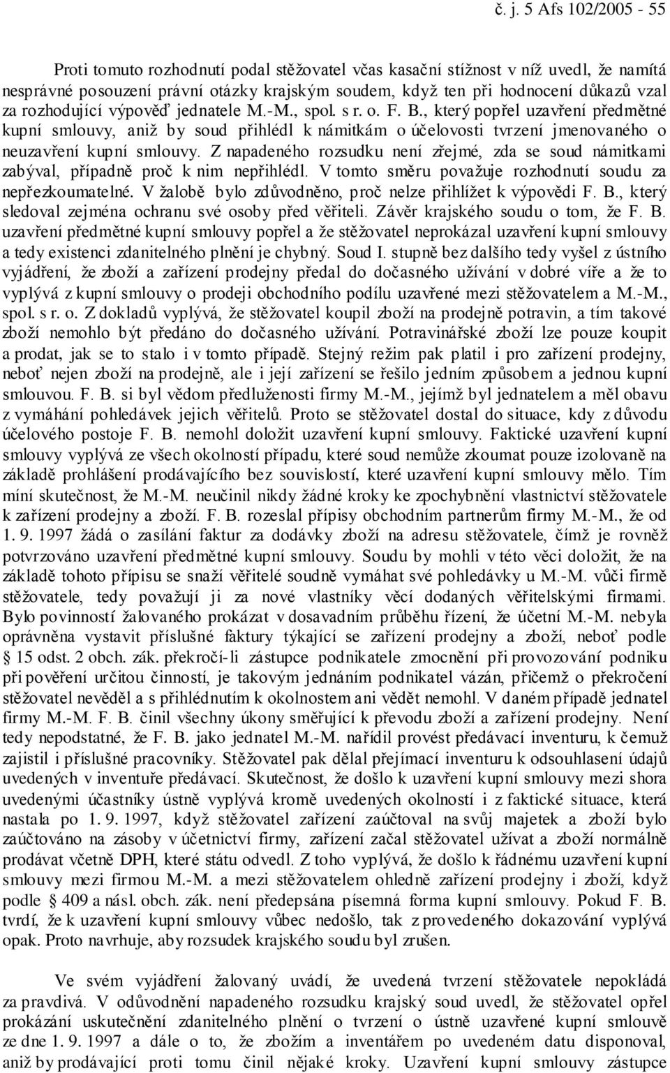 Z napadeného rozsudku není zřejmé, zda se soud námitkami zabýval, případně proč k nim nepřihlédl. V tomto směru považuje rozhodnutí soudu za nepřezkoumatelné.