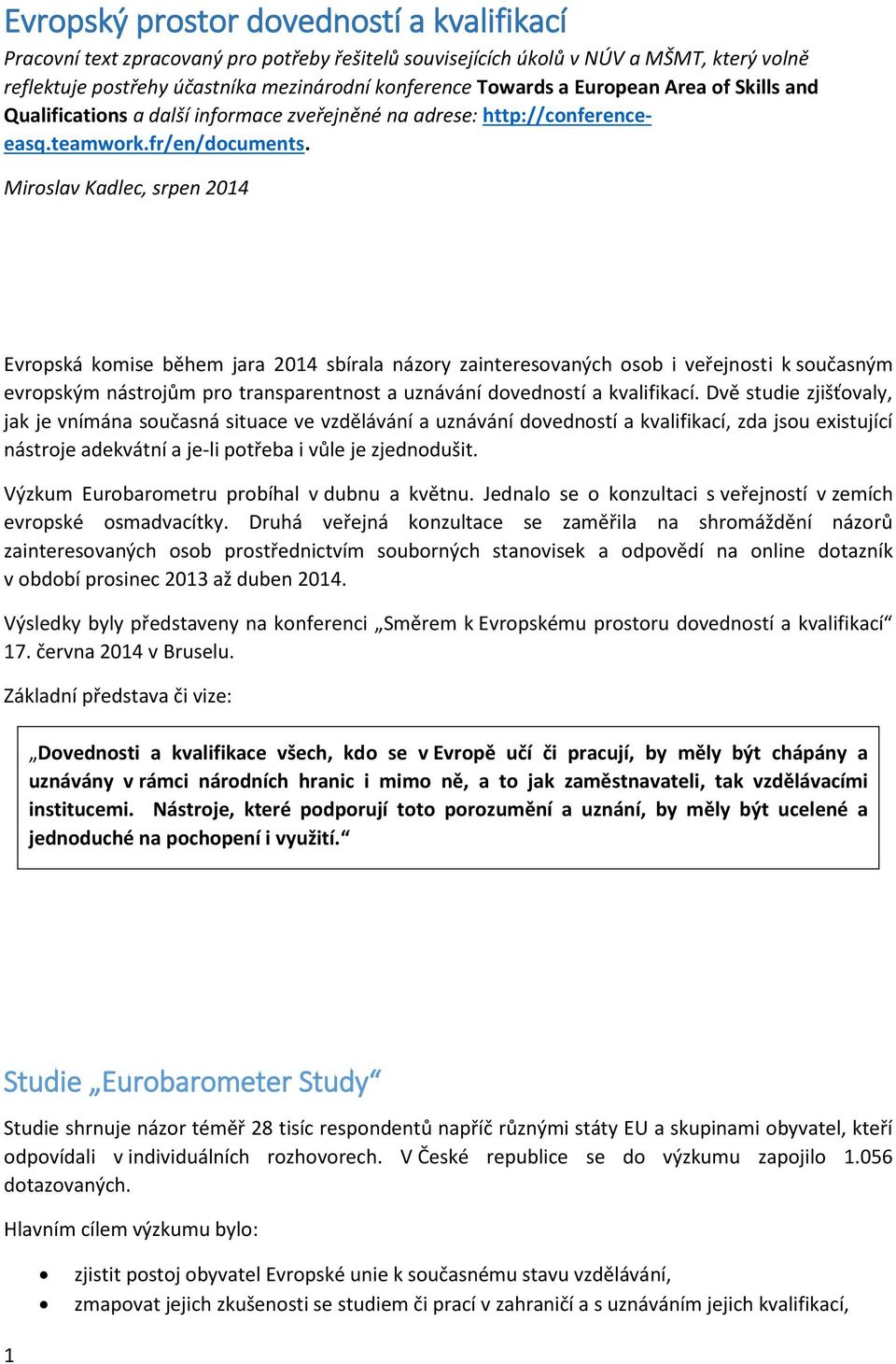 Mirslav Kadlec, srpen 2014 Evrpská kmise během jara 2014 sbírala názry zainteresvaných sb i veřejnsti k sučasným evrpským nástrjům pr transparentnst a uznávání dvednstí a kvalifikací.