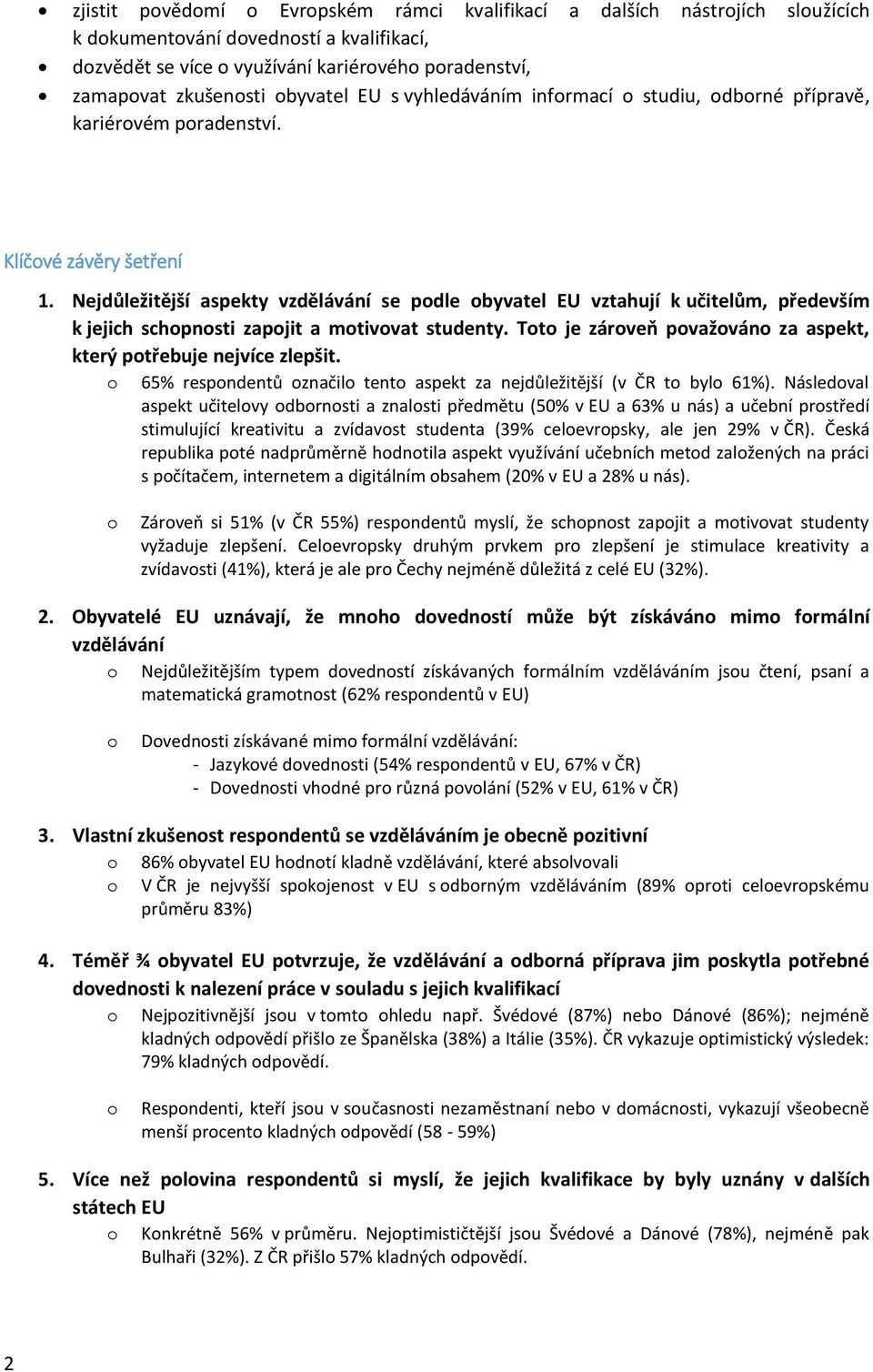 Nejdůležitější aspekty vzdělávání se pdle byvatel EU vztahují k učitelům, především k jejich schpnsti zapjit a mtivvat studenty. Tt je zárveň pvažván za aspekt, který ptřebuje nejvíce zlepšit.