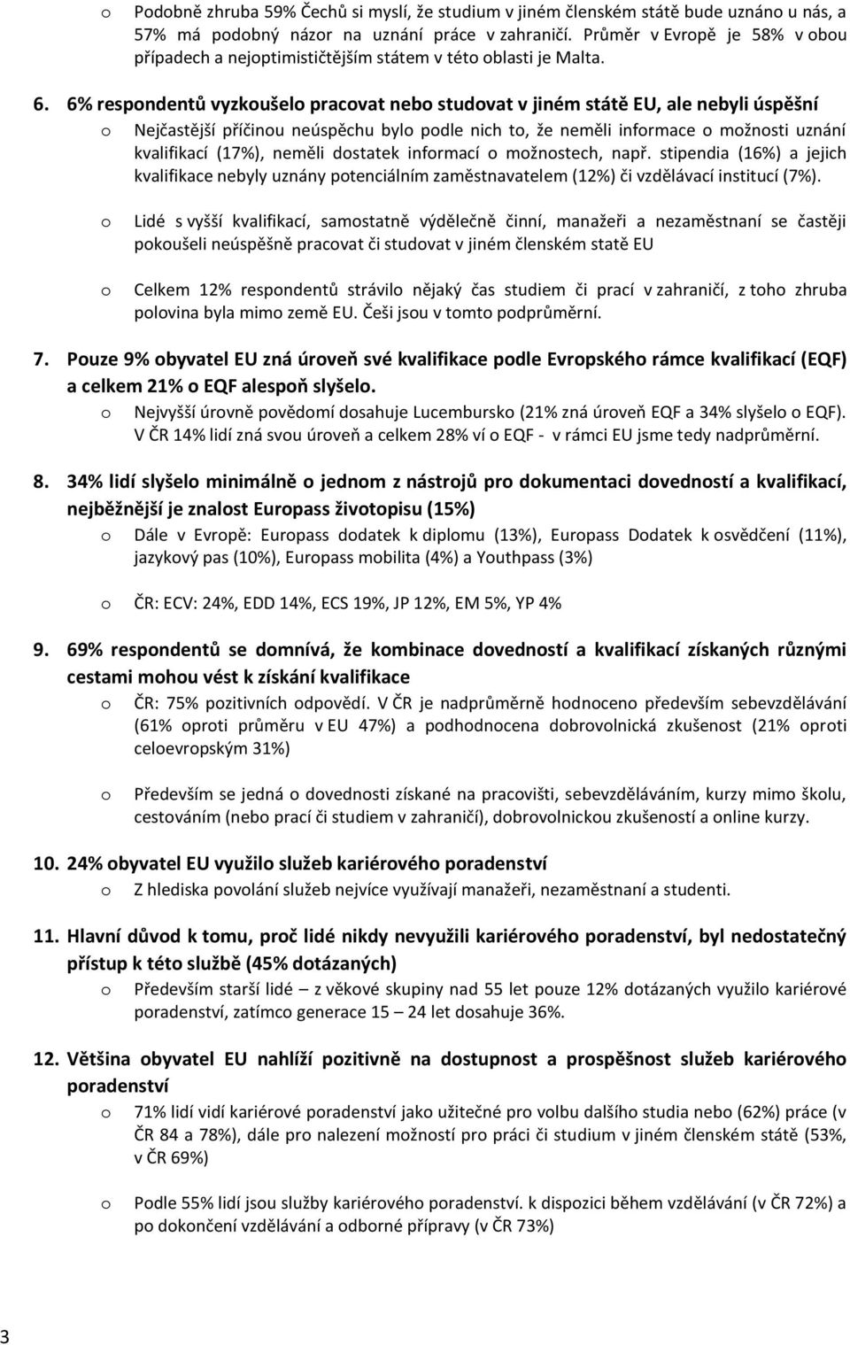 6% respndentů vyzkušel pracvat neb studvat v jiném státě EU, ale nebyli úspěšní Nejčastější příčinu neúspěchu byl pdle nich t, že neměli infrmace mžnsti uznání kvalifikací (17%), neměli dstatek