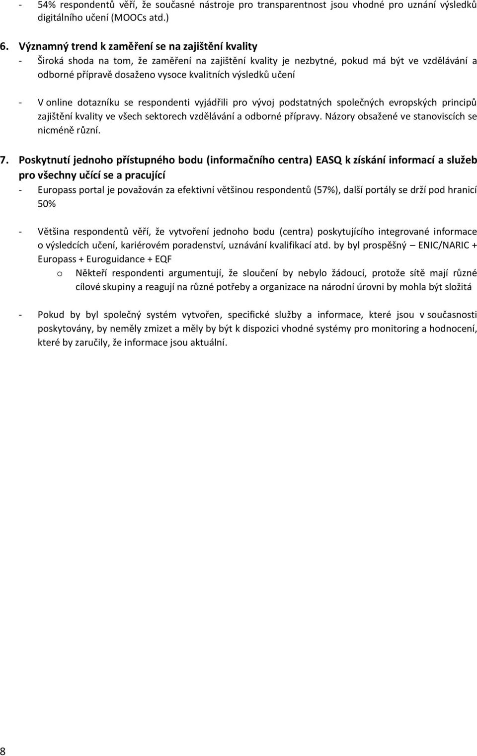 V nline dtazníku se respndenti vyjádřili pr vývj pdstatných splečných evrpských principů zajištění kvality ve všech sektrech vzdělávání a dbrné přípravy. Názry bsažené ve stanviscích se nicméně různí.