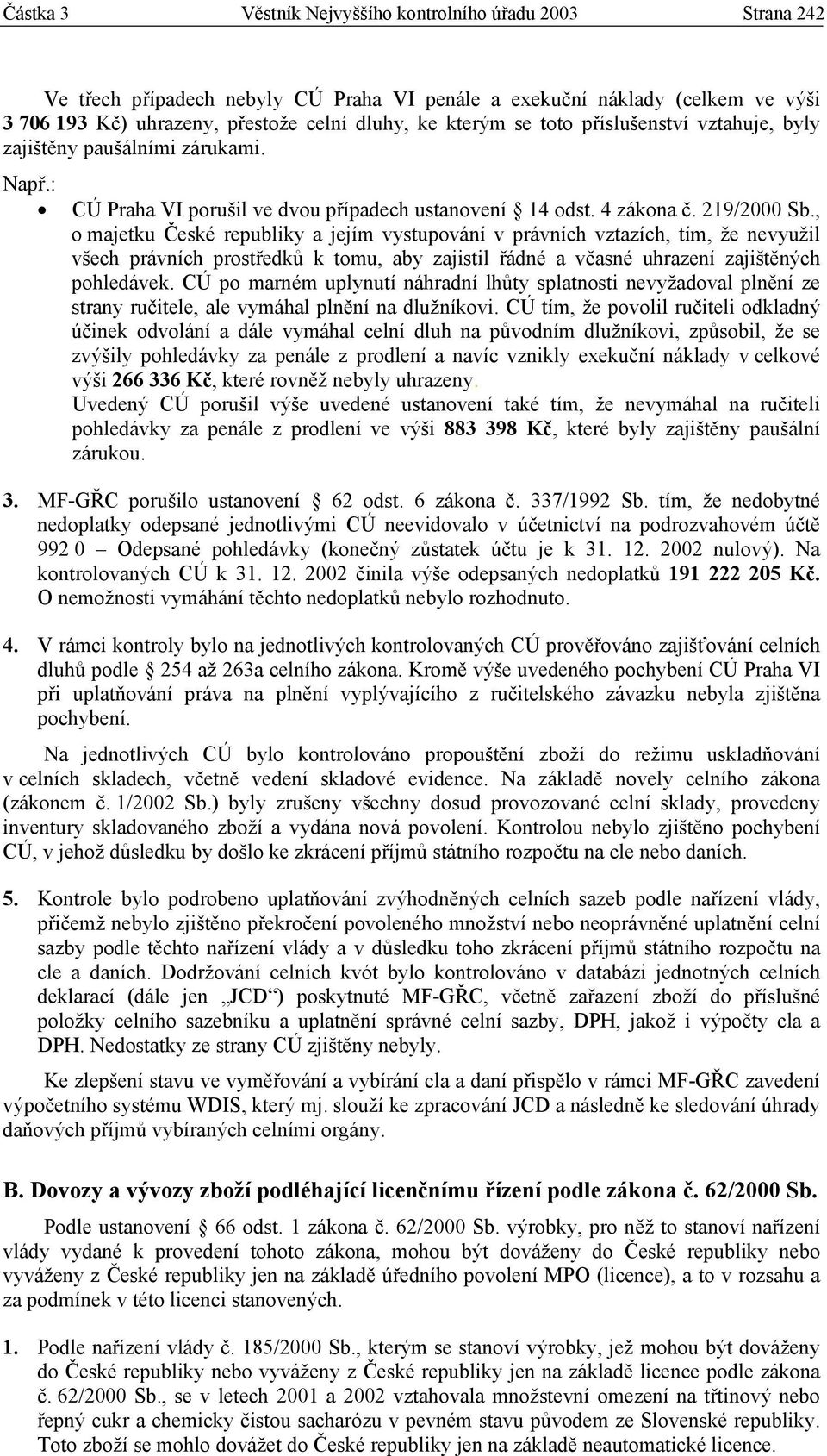 , o majetku České republiky a jejím vystupování v právních vztazích, tím, že nevyužil všech právních prostředků k tomu, aby zajistil řádné a včasné uhrazení zajištěných pohledávek.