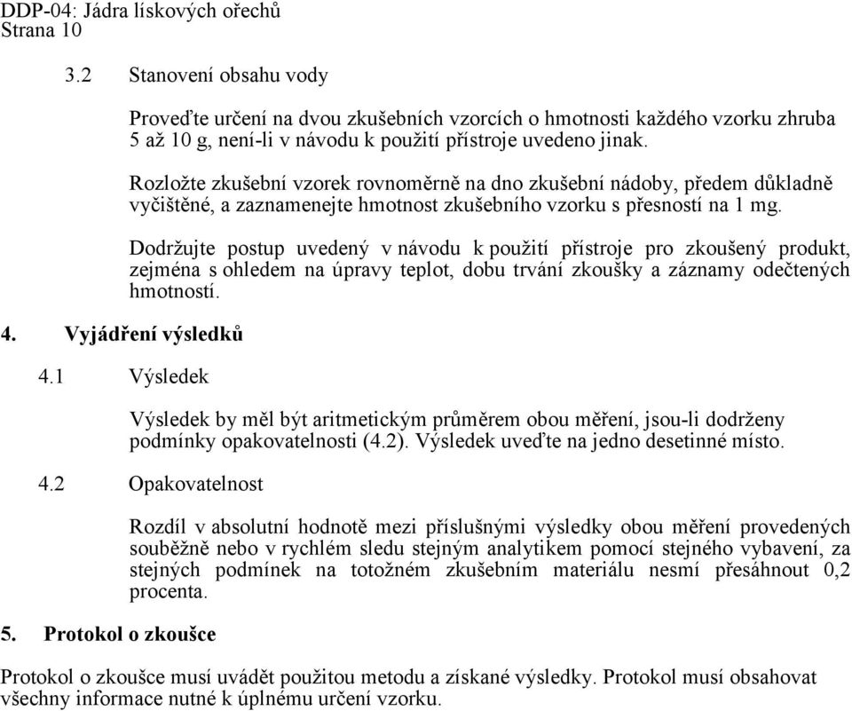 Rozloţte zkušební vzorek rovnoměrně na dno zkušební nádoby, předem důkladně vyčištěné, a zaznamenejte hmotnost zkušebního vzorku s přesností na 1 mg.