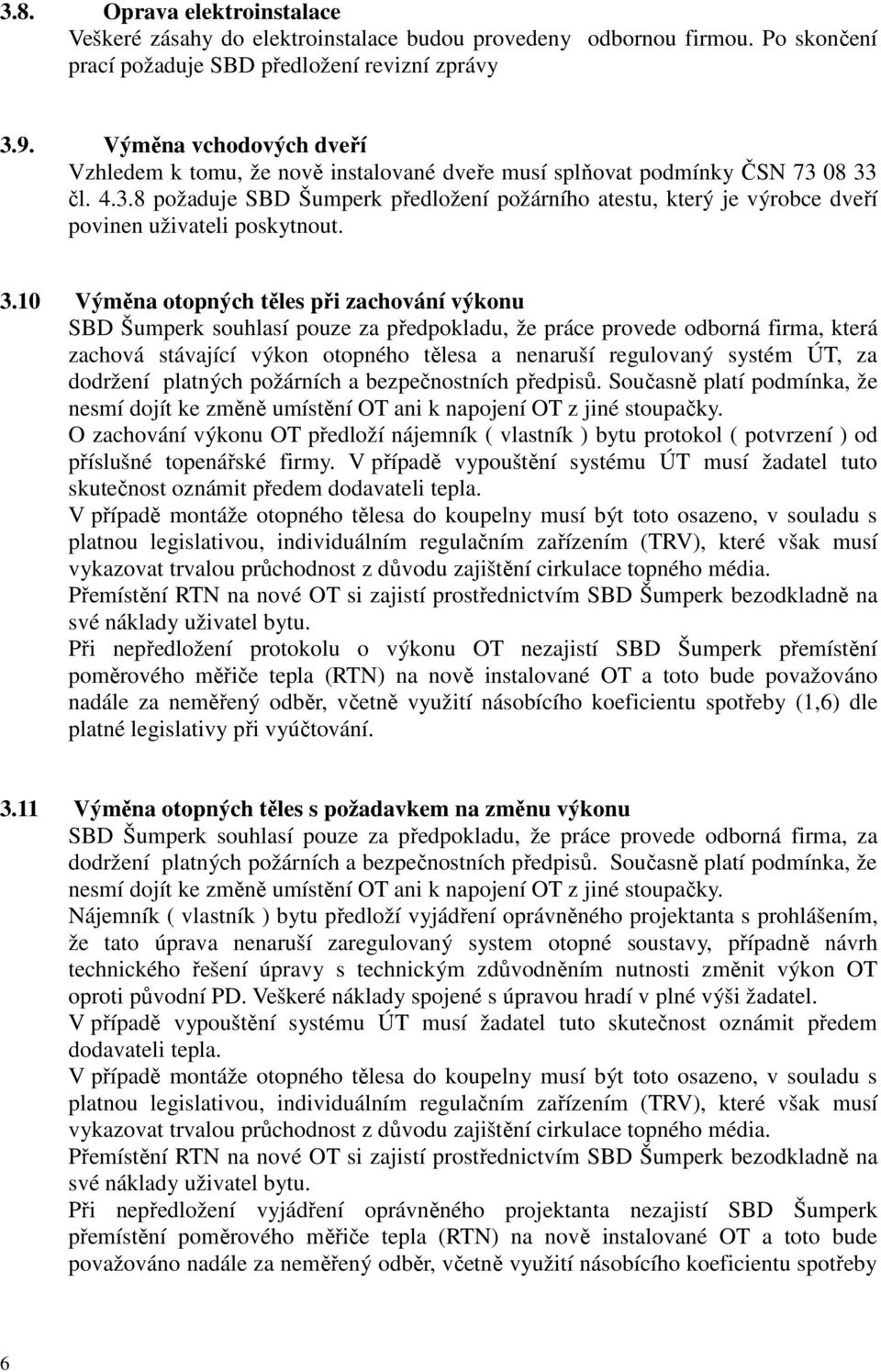 08 33 čl. 4.3.8 požaduje SBD Šumperk předložení požárního atestu, který je výrobce dveří povinen uživateli poskytnout. 3.10 Výměna otopných těles při zachování výkonu SBD Šumperk souhlasí pouze za