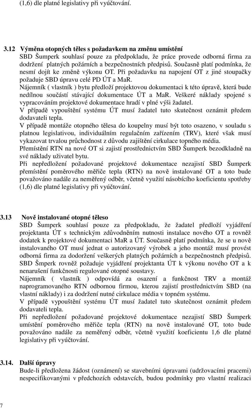 Současně platí podmínka, že nesmí dojít ke změně výkonu OT. Při požadavku na napojení OT z jiné stoupačky požaduje SBD úpravu celé PD ÚT a MaR.