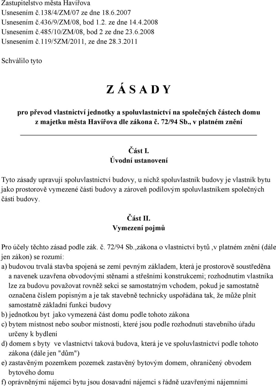 Úvodní ustanovení Tyto zásady upravují spoluvlastnictví budovy, u nichž spoluvlastník budovy je vlastník bytu jako prostorově vymezené části budovy a zároveň podílovým spoluvlastníkem společných