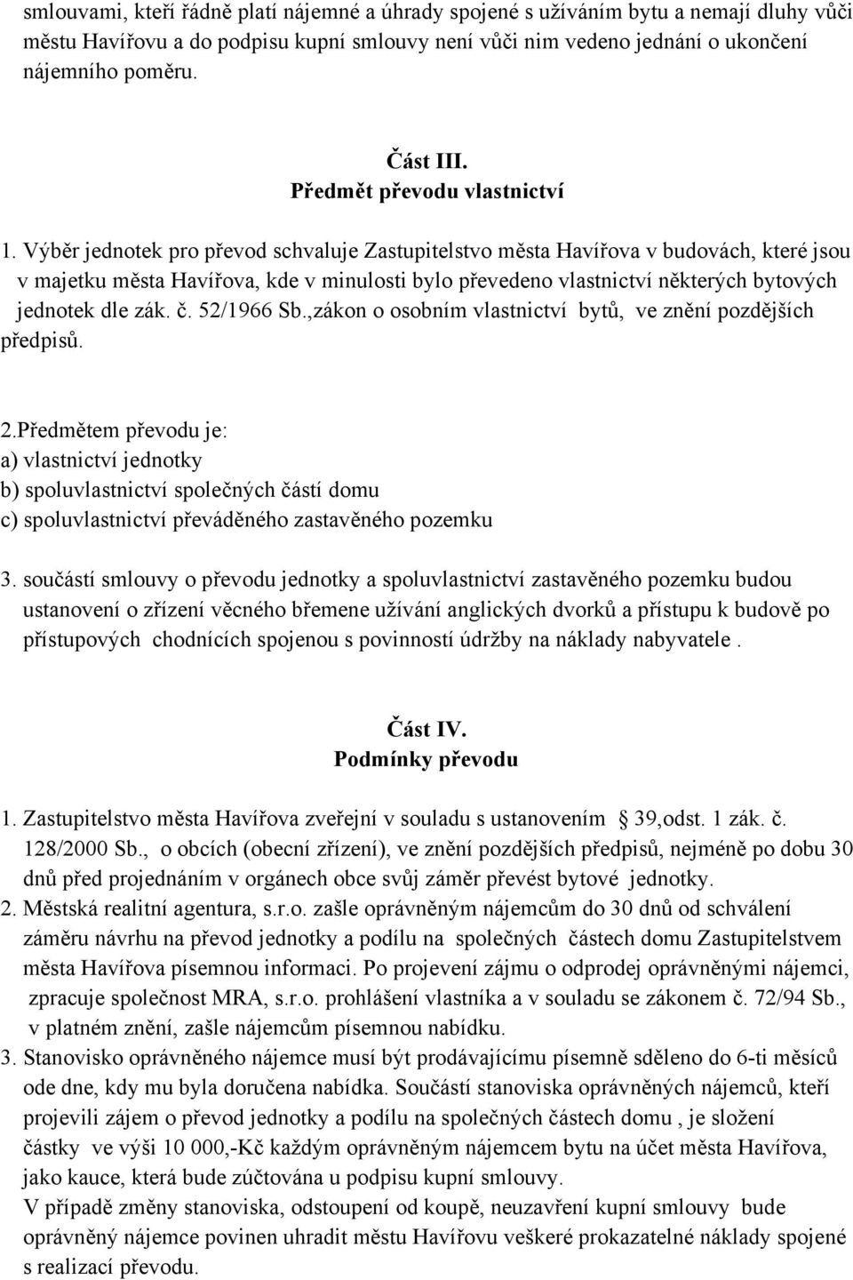 Výběr jednotek pro převod schvaluje Zastupitelstvo města Havířova v budovách, které jsou v majetku města Havířova, kde v minulosti bylo převedeno vlastnictví některých bytových jednotek dle zák. č.