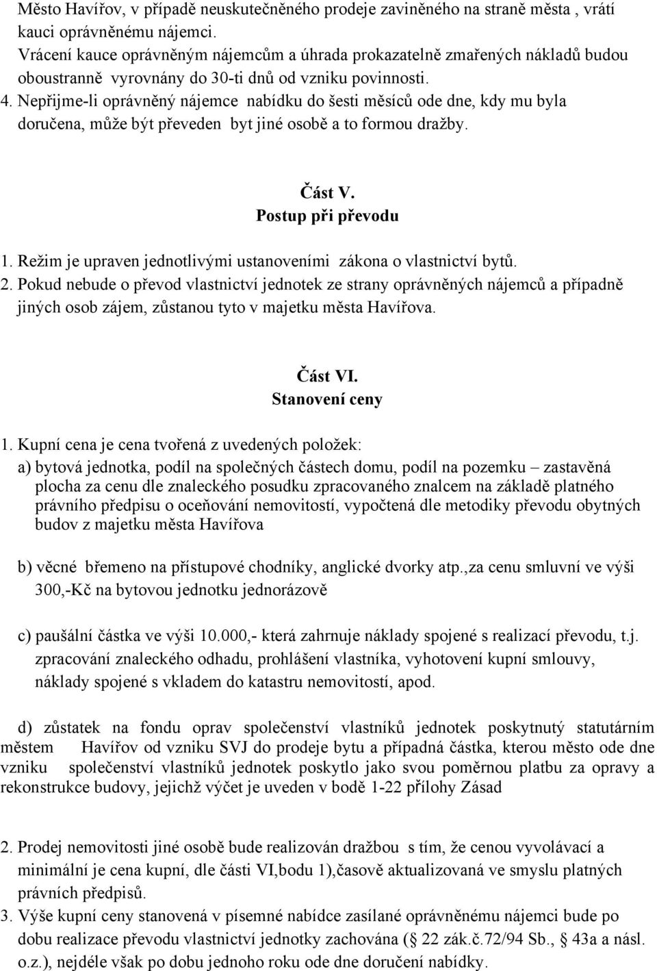 Nepřijme-li oprávněný nájemce nabídku do šesti měsíců ode dne, kdy mu byla doručena, může být převeden byt jiné osobě a to formou dražby. Část V. Postup při převodu 1.