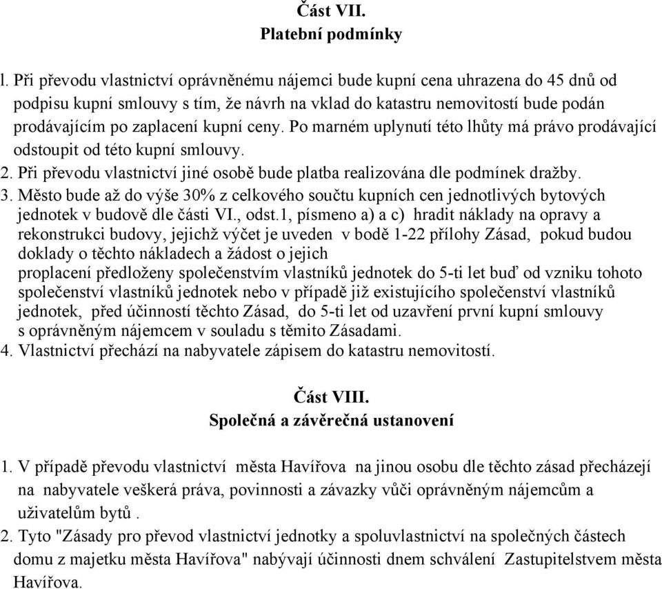 ceny. Po marném uplynutí této lhůty má právo prodávající odstoupit od této kupní smlouvy. 2. Při převodu vlastnictví jiné osobě bude platba realizována dle podmínek dražby. 3.