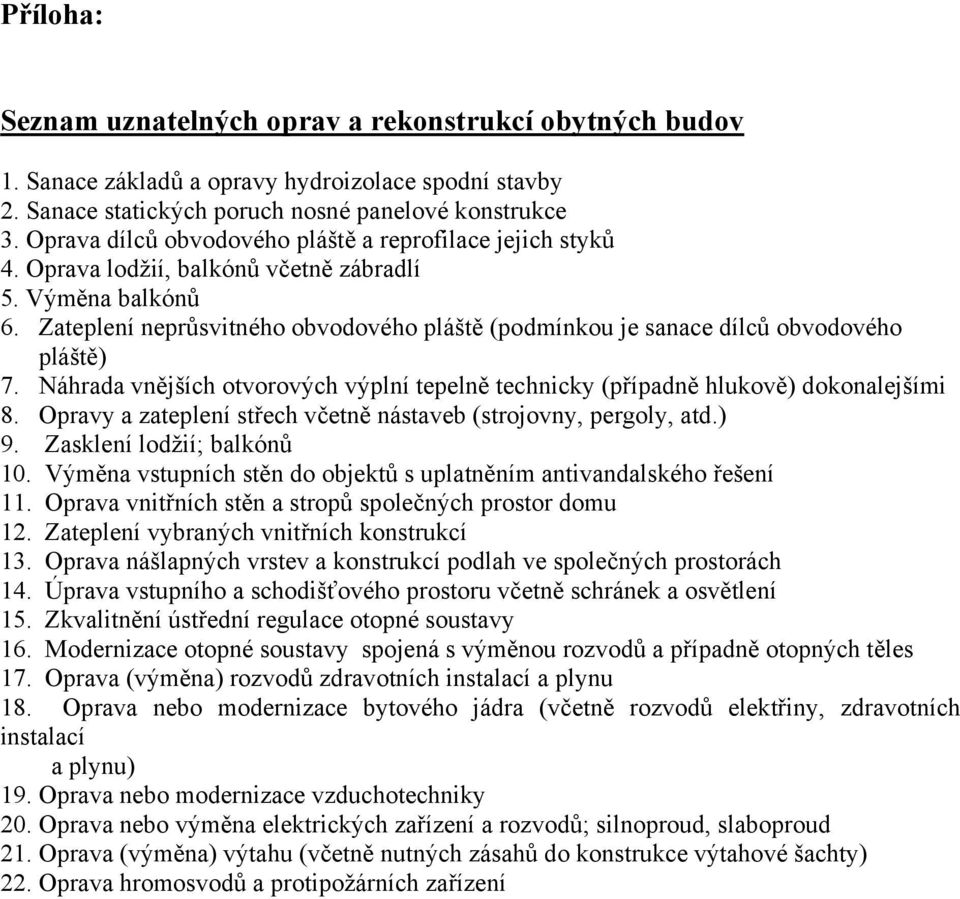 Zateplení neprůsvitného obvodového pláště (podmínkou je sanace dílců obvodového pláště) 7. Náhrada vnějších otvorových výplní tepelně technicky (případně hlukově) dokonalejšími 8.