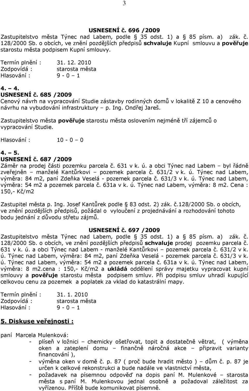 685 /2009 Cenový návrh na vypracování Studie zástavby rodinných domů v lokalitě Z 10 a cenového návrhu na vybudování infrastruktury p. Ing. Ondřej Jareš.