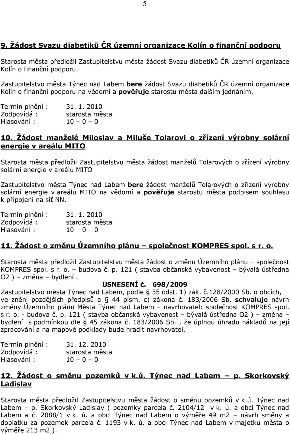 Žádost manželé Miloslav a Miluše Tolarovi o zřízení výrobny solární energie v areálu MITO Starosta města předložil Zastupitelstvu města žádost manželů Tolarových o zřízení výrobny solární energie v