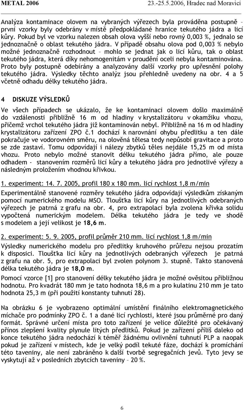 V případě obsahu olova pod,3 % nebylo možné jednoznačně rozhodnout mohlo se jednat jak o licí kůru, tak o oblast tekutého jádra, která díky nehomogenitám v proudění oceli nebyla kontaminována.