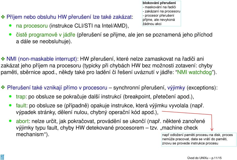 NMI (non-maskable interrupt): HW přerušení, které nelze zamaskovat na řadiči ani zakázat jeho příjem na procesoru (typicky při chybách HW bez možnosti zotavení: chyby paměti, sběrnice apod.