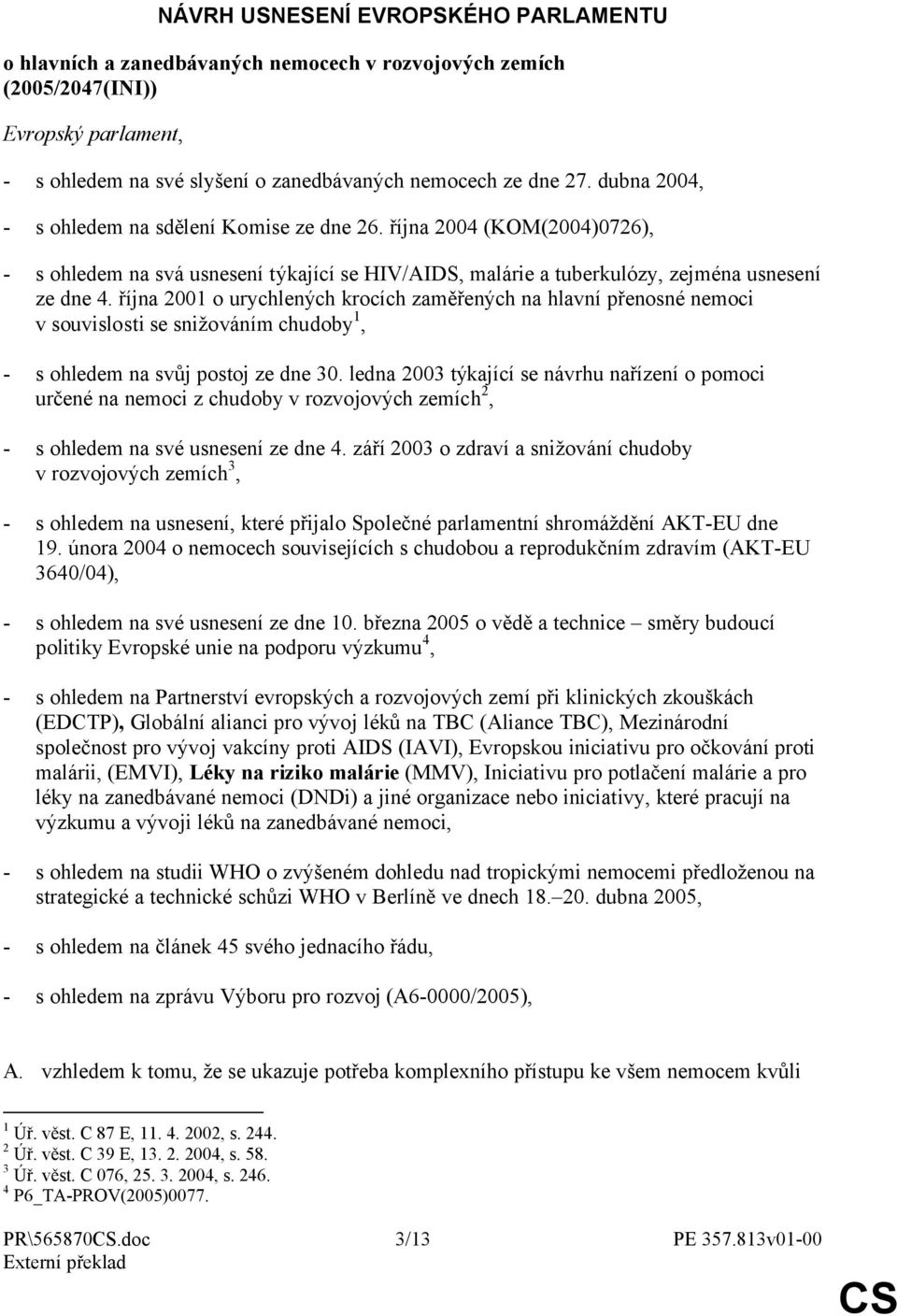 října 2001 o urychlených krocích zaměřených na hlavní přenosné nemoci v souvislosti se snižováním chudoby 1, - s ohledem na svůj postoj ze dne 30.