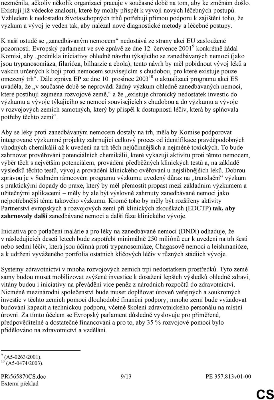 K naší ostudě se zanedbávaným nemocem nedostává ze strany akcí EU zasloužené pozornosti. Evropský parlament ve své zprávě ze dne 12.