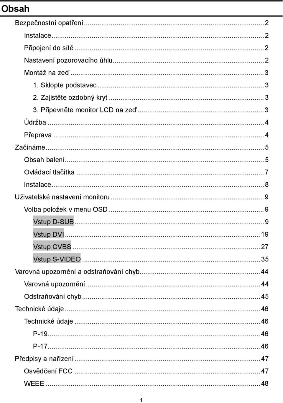 ..8 Uživatelské nastavení monitoru...9 Volba položek v menu OSD...9 Vstup D-SUB...9 Vstup DVI...19 Vstup CVBS...27 Vstup S-VIDEO.