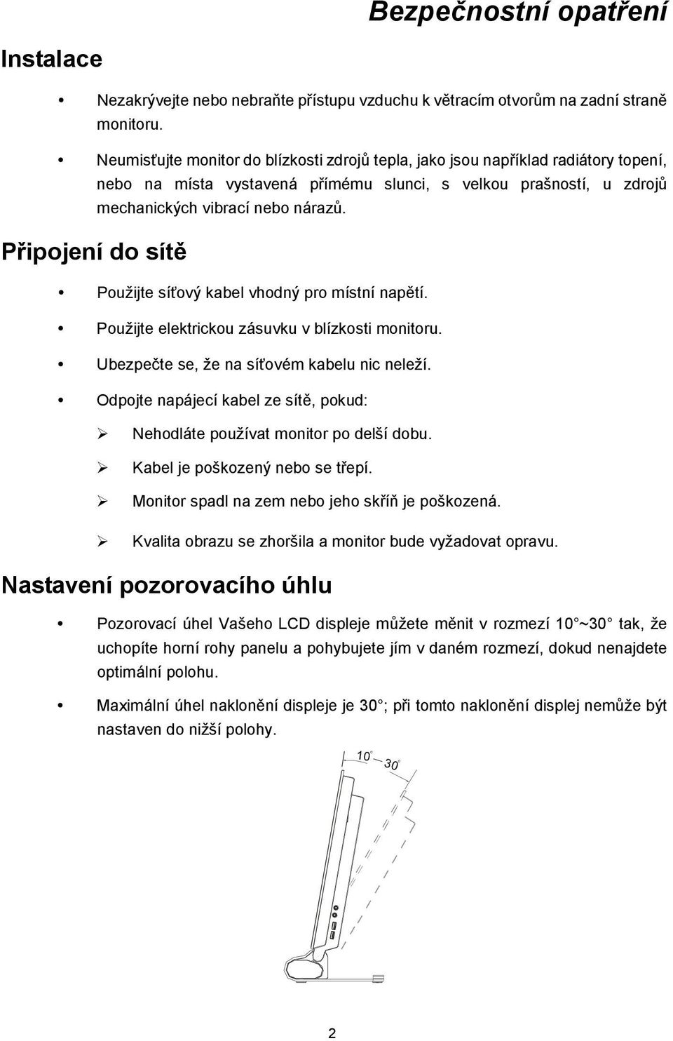 Připojení do sítě Použijte síťový kabel vhodný pro místní napětí. Použijte elektrickou zásuvku v blízkosti monitoru. Ubezpečte se, že na síťovém kabelu nic neleží.