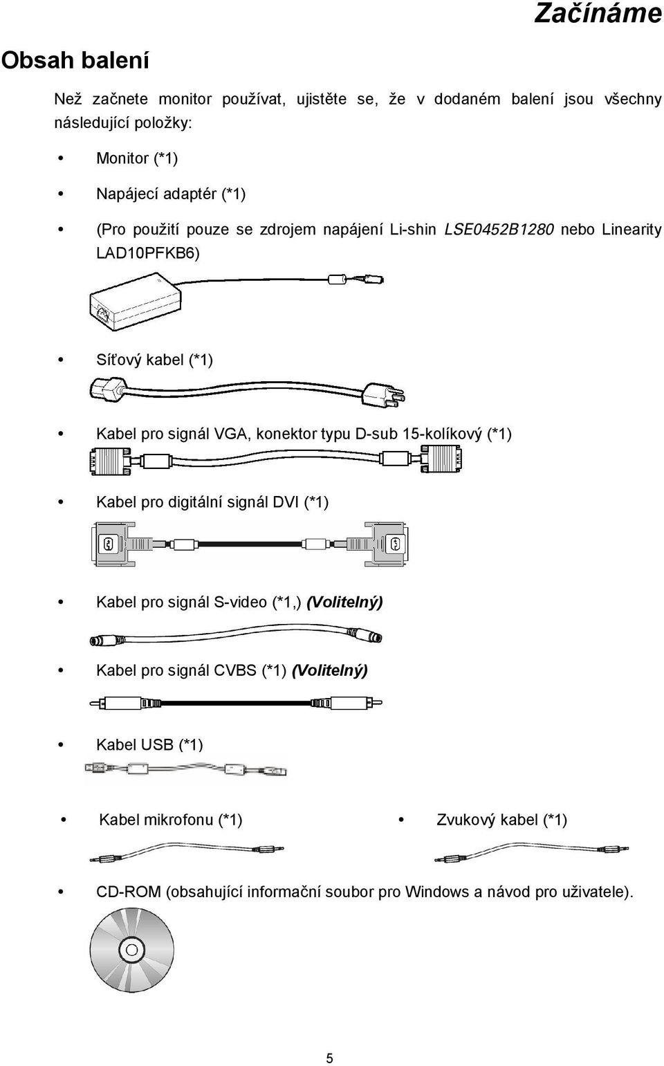 konektor typu D-sub 15-kolíkový (*1) Kabel pro digitální signál DVI (*1) Kabel pro signál S-video (*1,) (Volitelný) Kabel pro signál CVBS