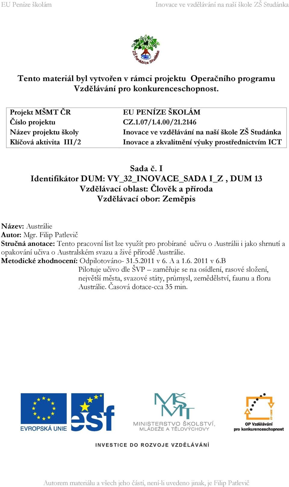 I Identifikátor DUM: VY_32_INOVACE_SADA I_Z, DUM 13 Vzdělávací oblast: Člověk a příroda Vzdělávací obor: Zeměpis Název: Austrálie Autor: Mgr.