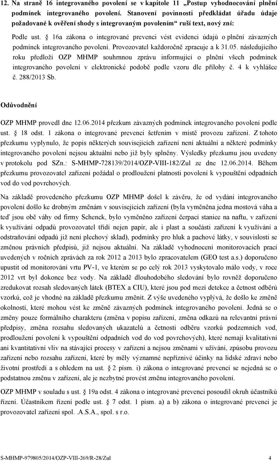 16a zákona o integrované prevenci vést evidenci údajů o plnění závazných podmínek integrovaného povolení. Provozovatel každoročně zpracuje a k 31.05.