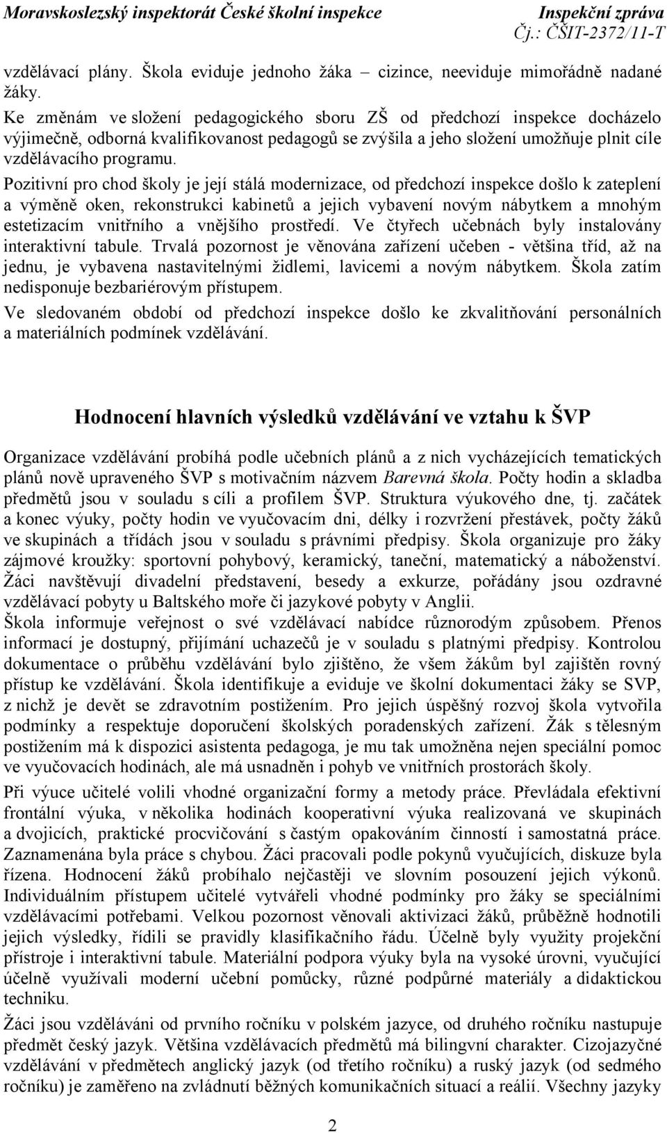Pozitivní pro chod školy je její stálá modernizace, od předchozí inspekce došlo k zateplení a výměně oken, rekonstrukci kabinetů a jejich vybavení novým nábytkem a mnohým estetizacím vnitřního a