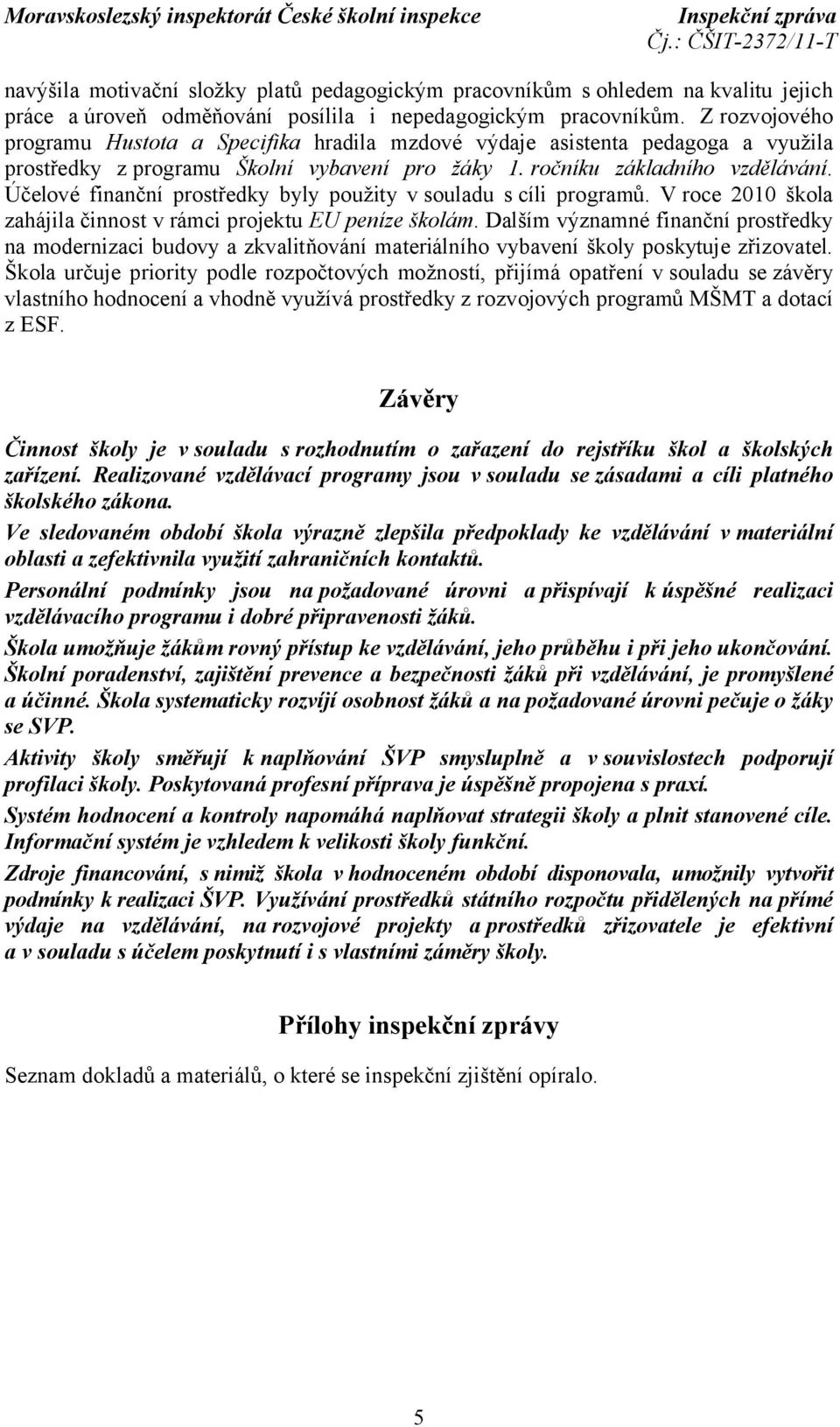 Účelové finanční prostředky byly použity vsouladu s cíli programů. V roce 2010 škola zahájila činnost v rámci projektu EU peníze školám.