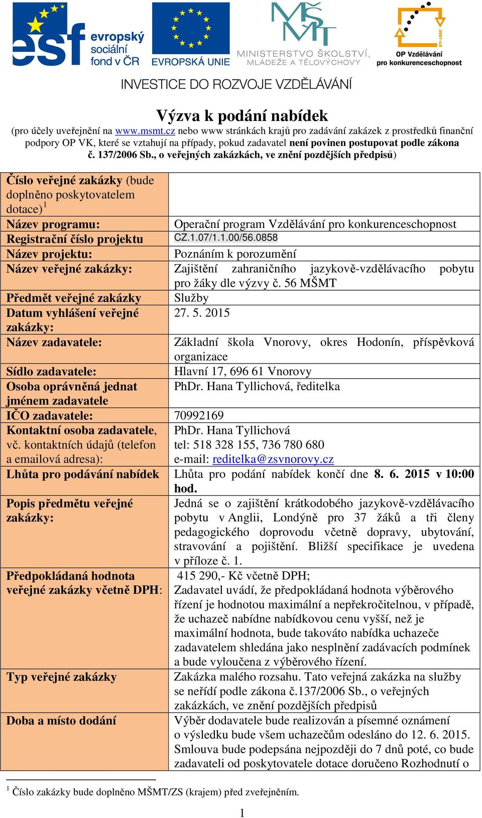 , o veřejných zakázkách, ve znění pozdějších předpisů) Číslo veřejné zakázky (bude doplněno poskytovatelem dotace) 1 Název programu: Operační program Vzdělávání pro konkurenceschopnost Registrační